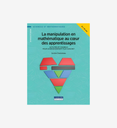 La manipulation en mathématique au cœur des apprentissages, 8 à 12 ans